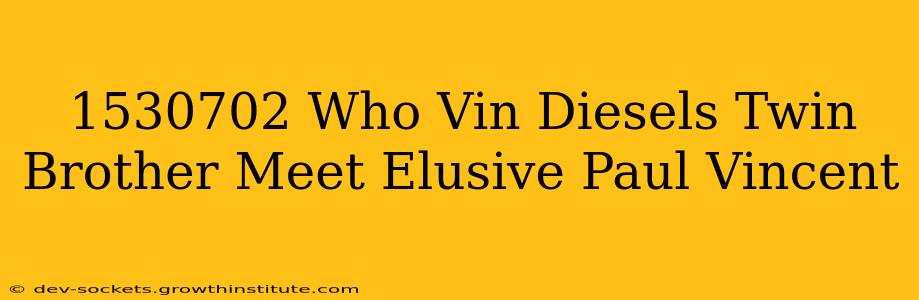 1530702 Who Vin Diesels Twin Brother Meet Elusive Paul Vincent
