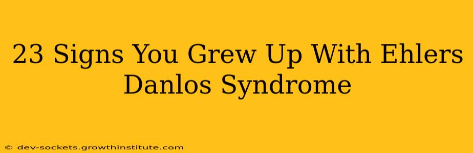 23 Signs You Grew Up With Ehlers Danlos Syndrome