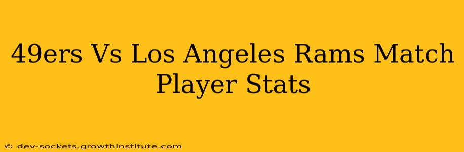 49ers Vs Los Angeles Rams Match Player Stats