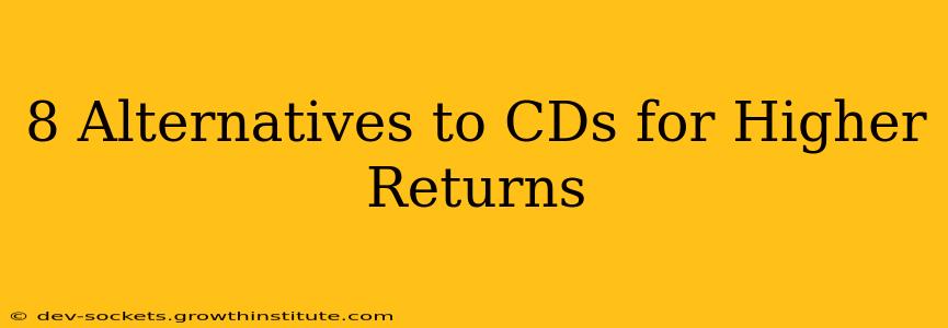 8 Alternatives to CDs for Higher Returns