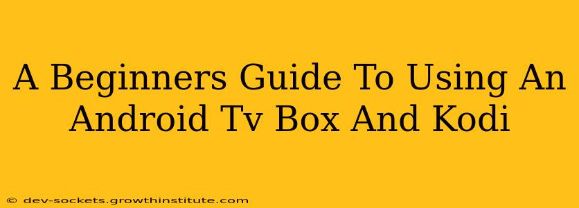 A Beginners Guide To Using An Android Tv Box And Kodi