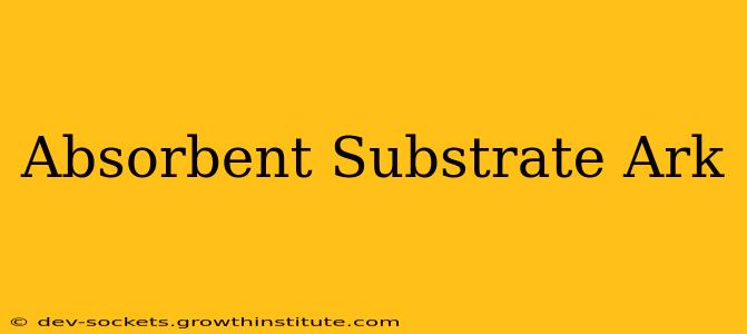 Absorbent Substrate Ark