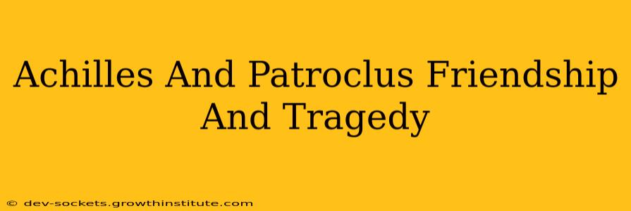 Achilles And Patroclus Friendship And Tragedy