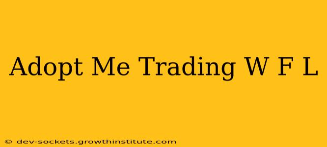 Adopt Me Trading W F L