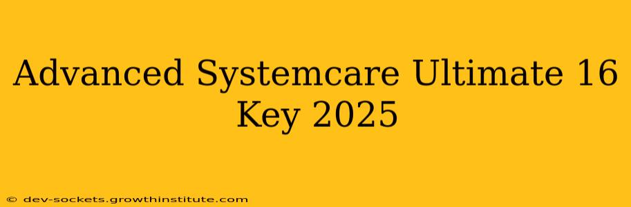 Advanced Systemcare Ultimate 16 Key 2025