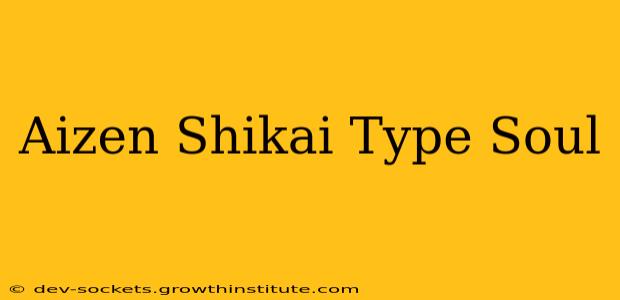 Aizen Shikai Type Soul