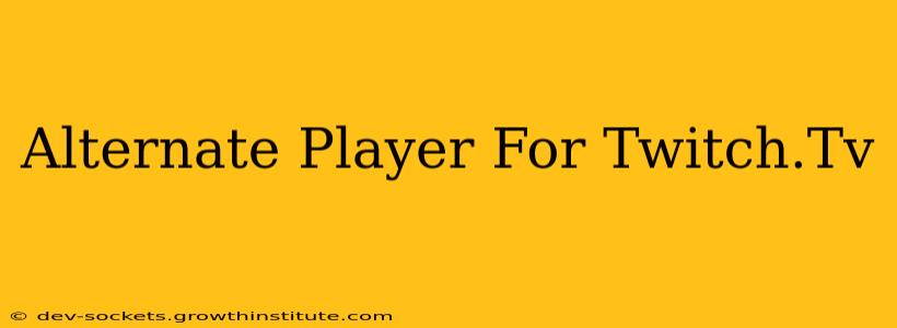 Alternate Player For Twitch.Tv