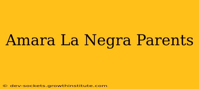 Amara La Negra Parents