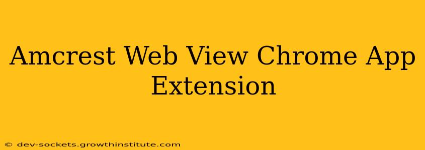 Amcrest Web View Chrome App Extension