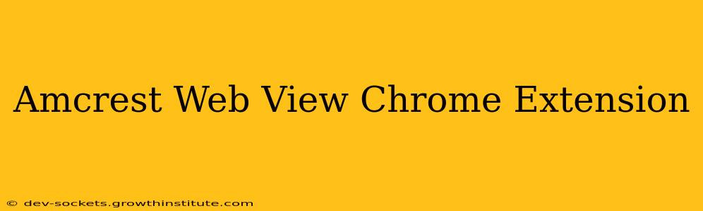 Amcrest Web View Chrome Extension