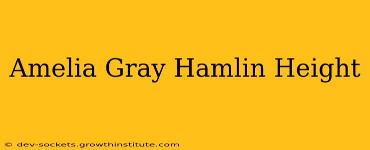 Amelia Gray Hamlin Height