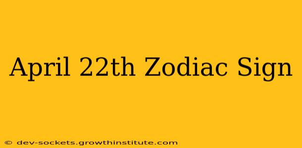 April 22th Zodiac Sign