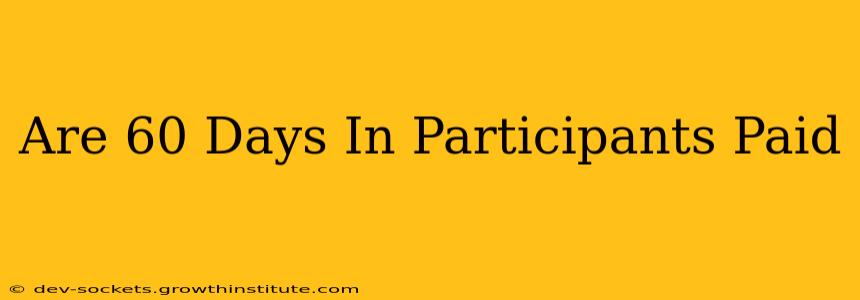 Are 60 Days In Participants Paid