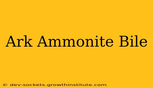 Ark Ammonite Bile