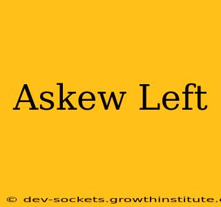 Askew Left