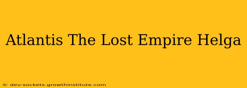 Atlantis The Lost Empire Helga