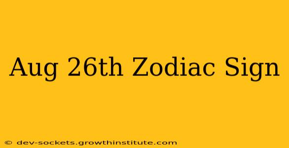 Aug 26th Zodiac Sign