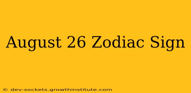 August 26 Zodiac Sign