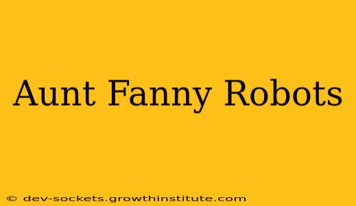 Aunt Fanny Robots