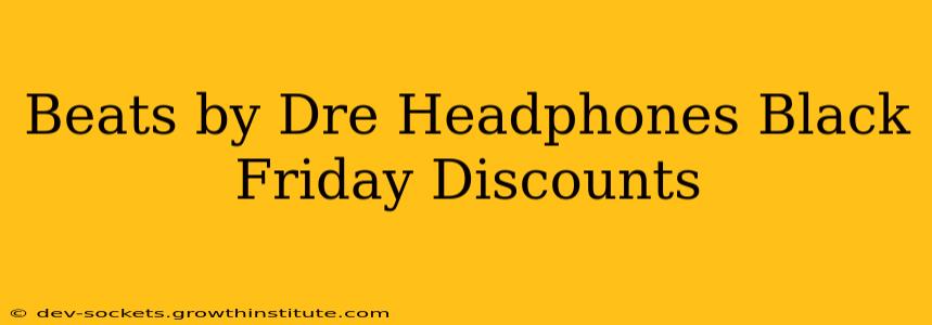 Beats by Dre Headphones Black Friday Discounts