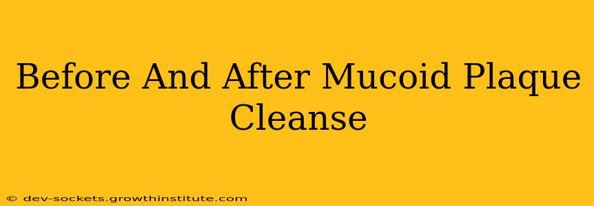 Before And After Mucoid Plaque Cleanse