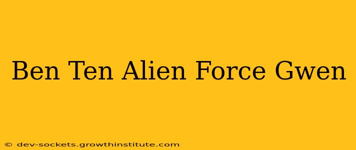 Ben Ten Alien Force Gwen
