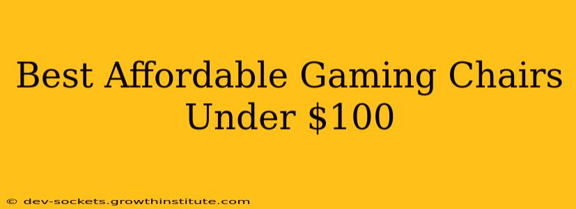 Best Affordable Gaming Chairs Under $100