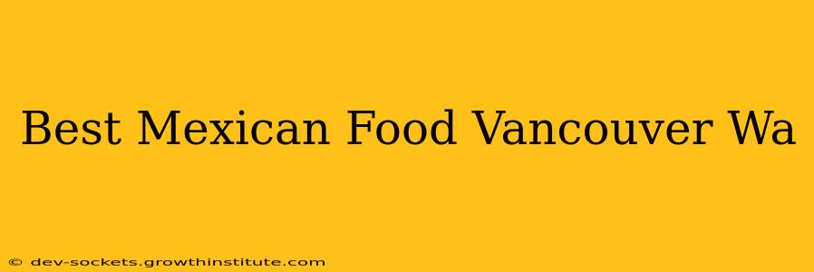 Best Mexican Food Vancouver Wa