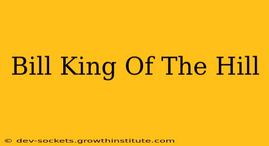 Bill King Of The Hill