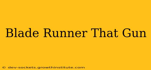 Blade Runner That Gun