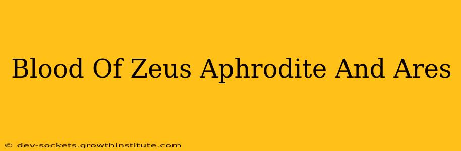 Blood Of Zeus Aphrodite And Ares