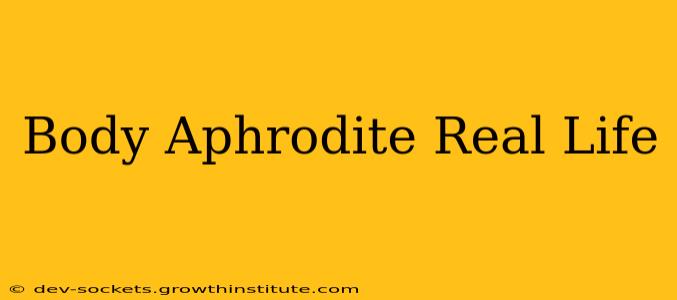 Body Aphrodite Real Life