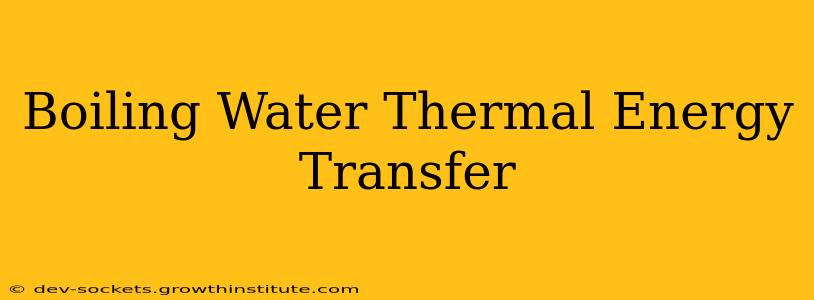 Boiling Water Thermal Energy Transfer