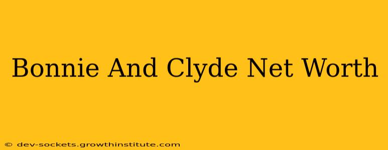 Bonnie And Clyde Net Worth