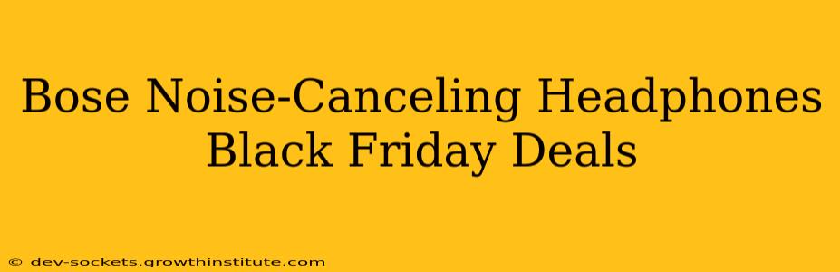 Bose Noise-Canceling Headphones Black Friday Deals