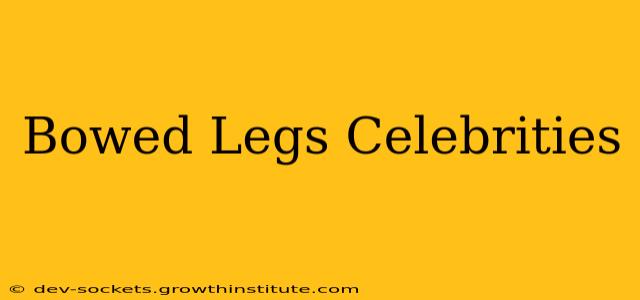 Bowed Legs Celebrities