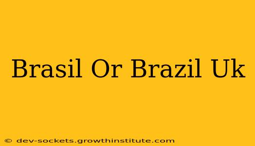 Brasil Or Brazil Uk