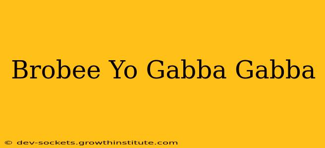 Brobee Yo Gabba Gabba