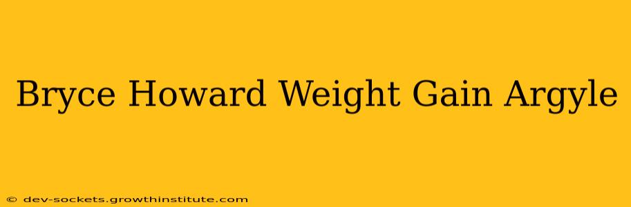 Bryce Howard Weight Gain Argyle