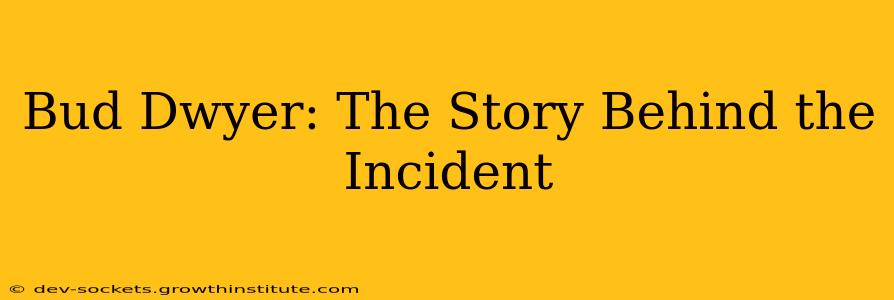 Bud Dwyer: The Story Behind the Incident