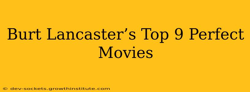 Burt Lancaster’s Top 9 Perfect Movies