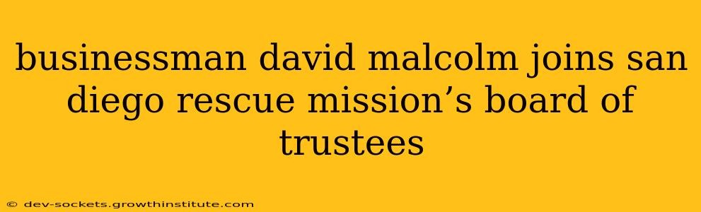businessman david malcolm joins san diego rescue mission’s board of trustees