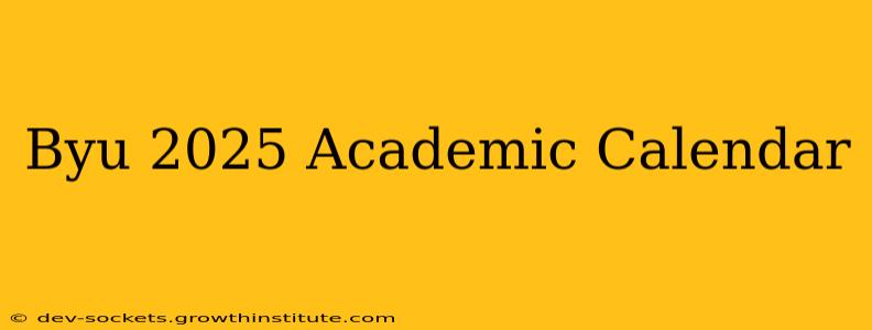 Byu 2025 Academic Calendar
