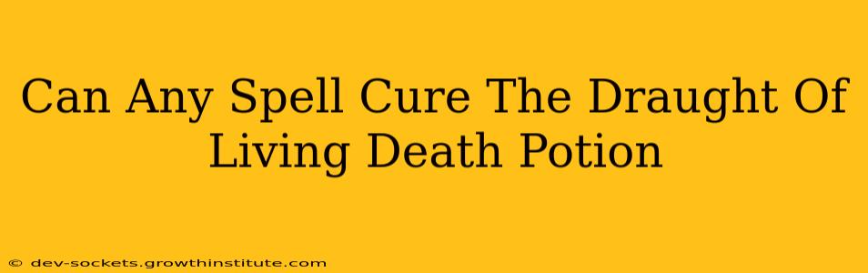 Can Any Spell Cure The Draught Of Living Death Potion