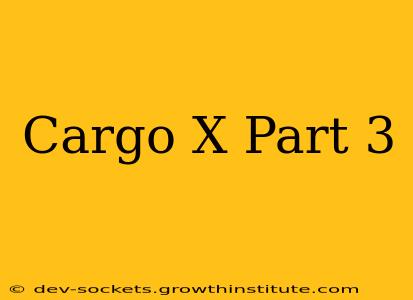Cargo X Part 3