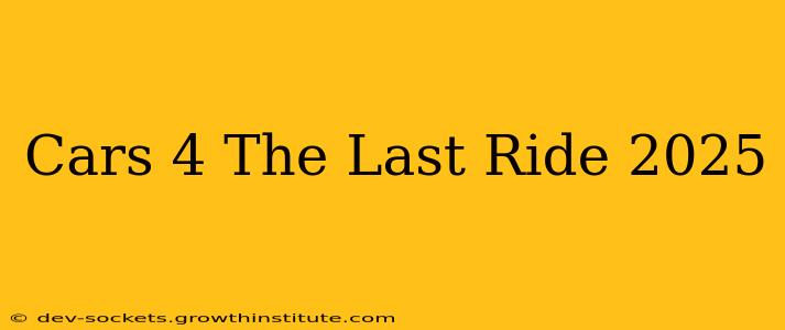 Cars 4 The Last Ride 2025
