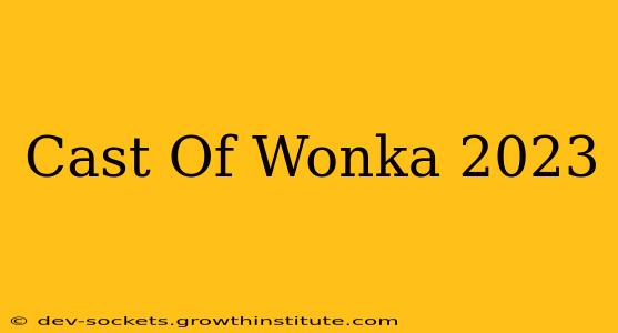 Cast Of Wonka 2023