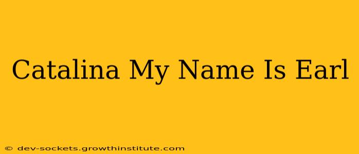 Catalina My Name Is Earl