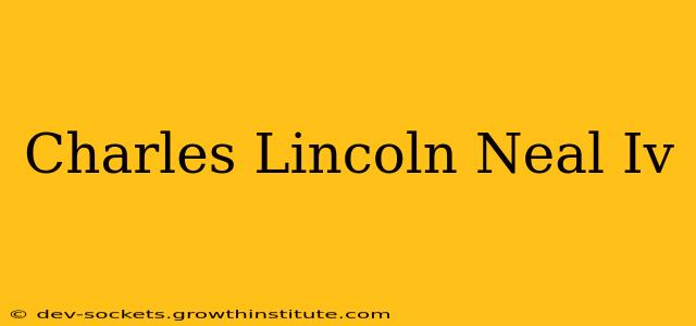 Charles Lincoln Neal Iv