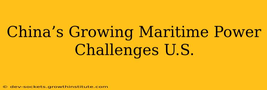 China’s Growing Maritime Power Challenges U.S.
